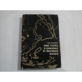     IDEILE  POLITICE  SI  ILUMINISMUL  IN  PRINCIPATELE  ROMANE  1750-1831  -  Vlad  GEORGESCU  